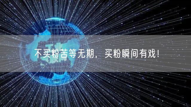 不买粉苦等无期，买粉瞬间有戏！