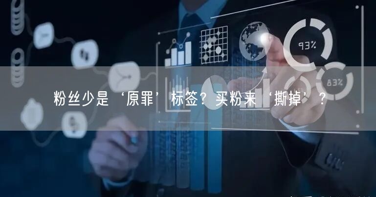 粉丝少是‘原罪’标签？买粉来‘撕掉’？