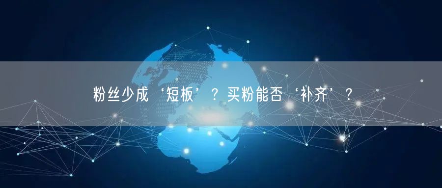 粉丝少成‘短板’？买粉能否‘补齐’？