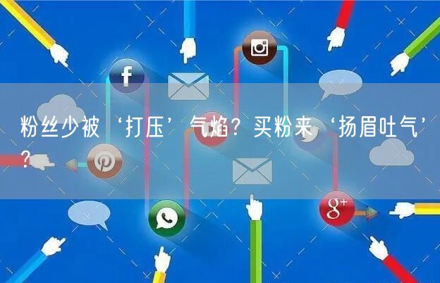 粉丝少被‘打压’气焰？买粉来‘扬眉吐气’？