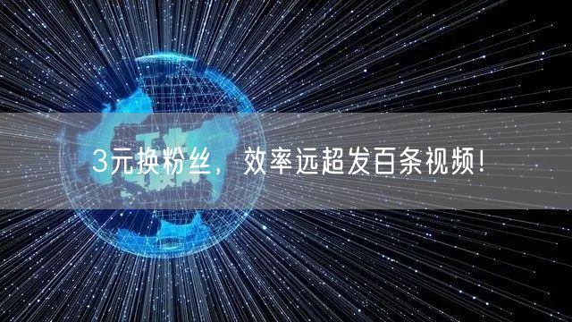 3元换粉丝，效率远超发百条视频！