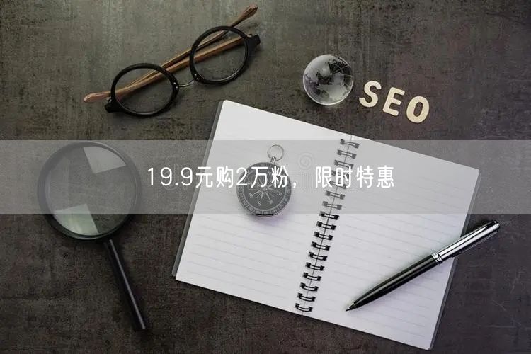 19.9元购2万粉，限时特惠