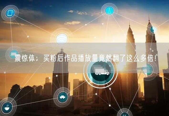 震惊体：买粉后作品播放量竟然翻了这么多倍！