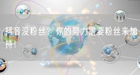 抖音没粉丝？你的努力需要粉丝来加持！