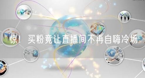 惊！买粉竟让直播间不再自嗨冷场