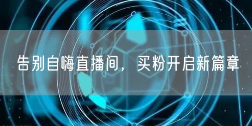 告别自嗨直播间，买粉开启新篇章