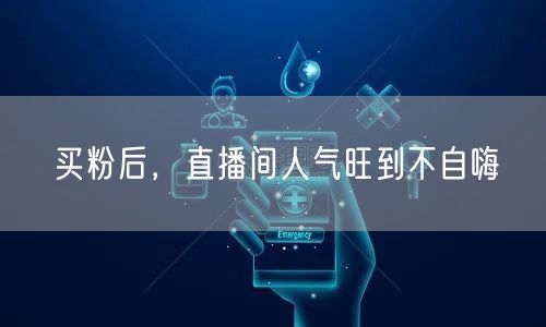 买粉后，直播间人气旺到不自嗨