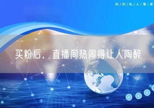 买粉后，直播间热闹得让人陶醉