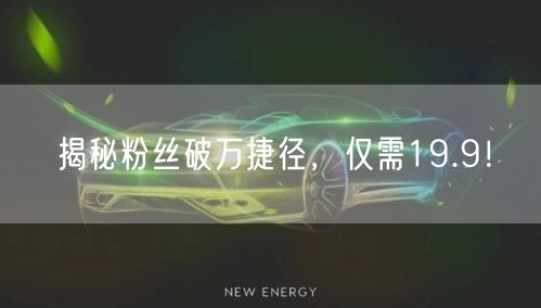 揭秘粉丝破万捷径，仅需19.9！