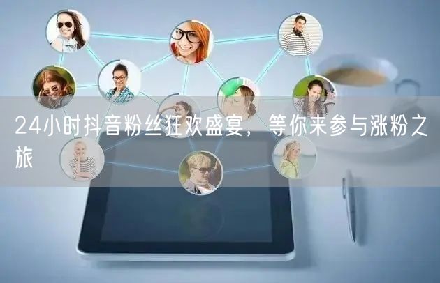 24小时抖音粉丝狂欢盛宴，等你来参与涨粉之旅