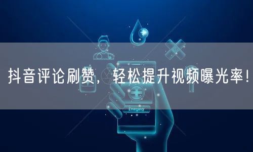 抖音评论刷赞，轻松提升视频曝光率！