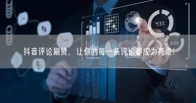 抖音评论刷赞，让你的每一条评论都成为亮点！