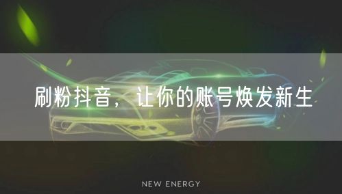 刷粉抖音，让你的账号焕发新生