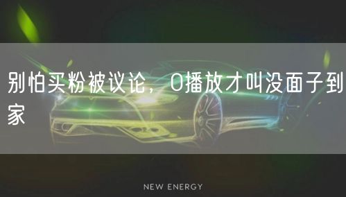 别怕买粉被议论，0播放才叫没面子到家