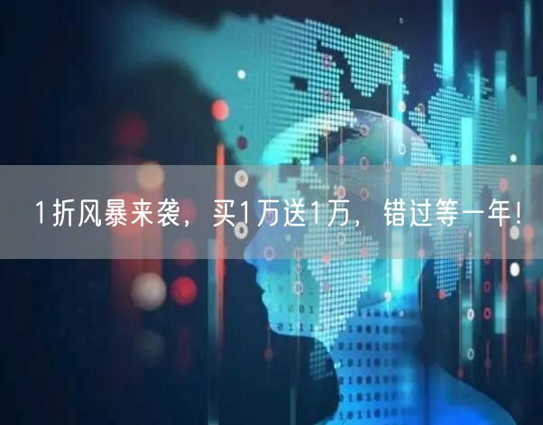 1折风暴来袭，买1万送1万，错过等一年！