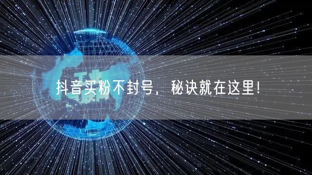 抖音买粉不封号，秘诀就在这里！