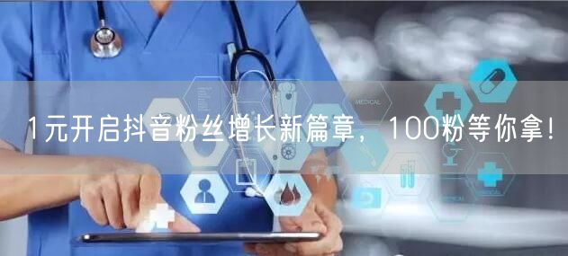 1元开启抖音粉丝增长新篇章，100粉等你拿！