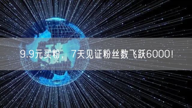 9.9元买粉，7天见证粉丝数飞跃6000！