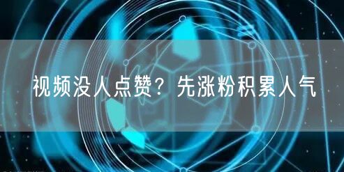 视频没人点赞？先涨粉积累人气