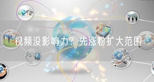 视频没影响力？先涨粉扩大范围