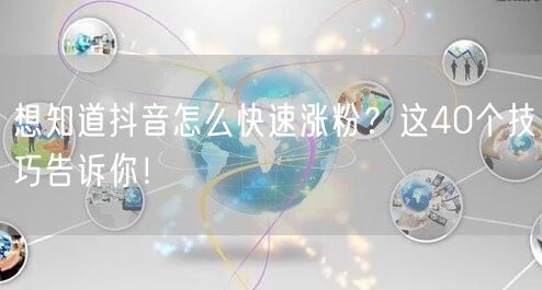 想知道抖音怎么快速涨粉？这40个技巧告诉你！