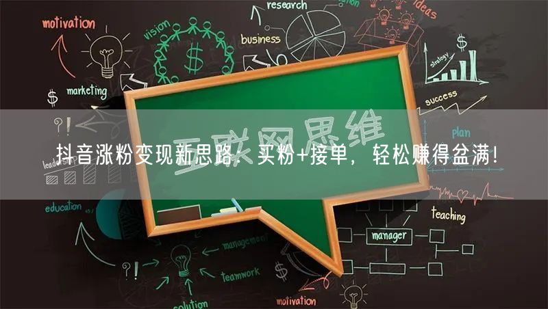 抖音涨粉变现新思路：买粉+接单，轻松赚得盆满！