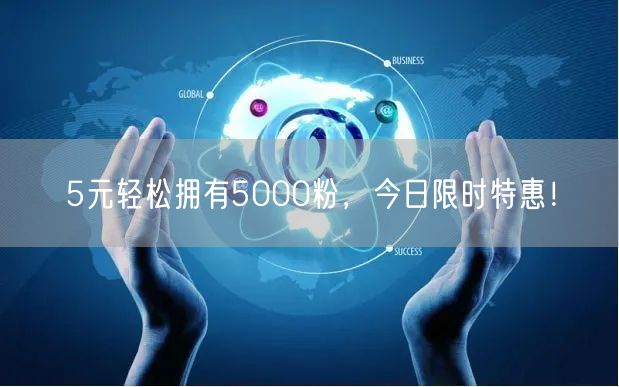 5元轻松拥有5000粉，今日限时特惠！