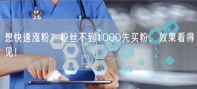 想快速涨粉？粉丝不到1000先买粉，效果看得见！