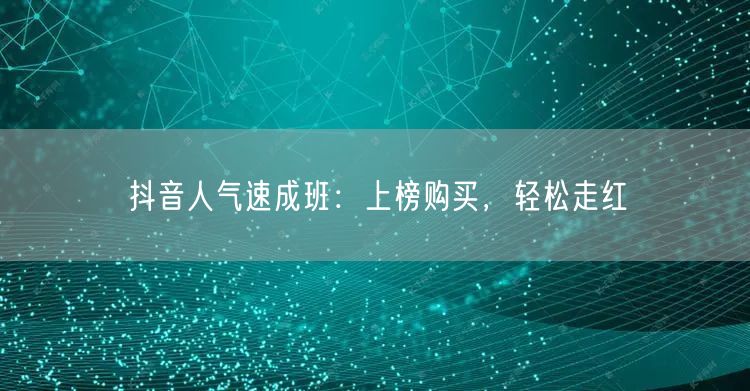 抖音人气速成班：上榜购买，轻松走红
