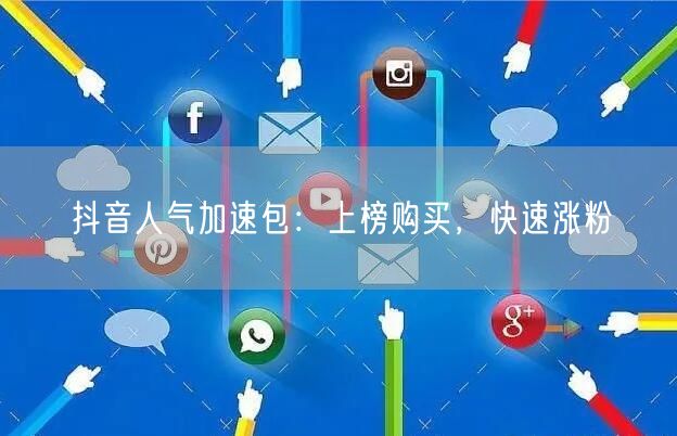 抖音人气加速包：上榜购买，快速涨粉