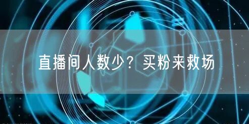 直播间人数少？买粉来救场