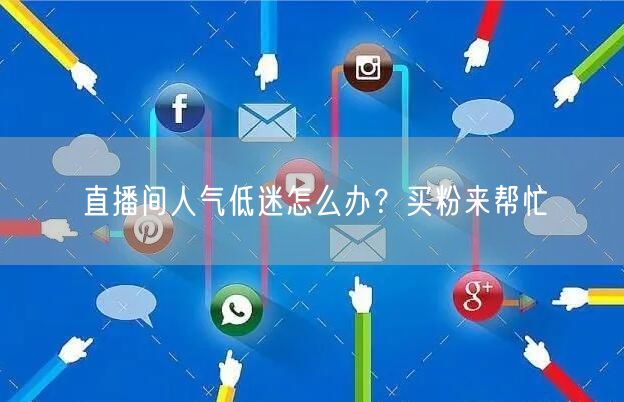 直播间人气低迷怎么办？买粉来帮忙
