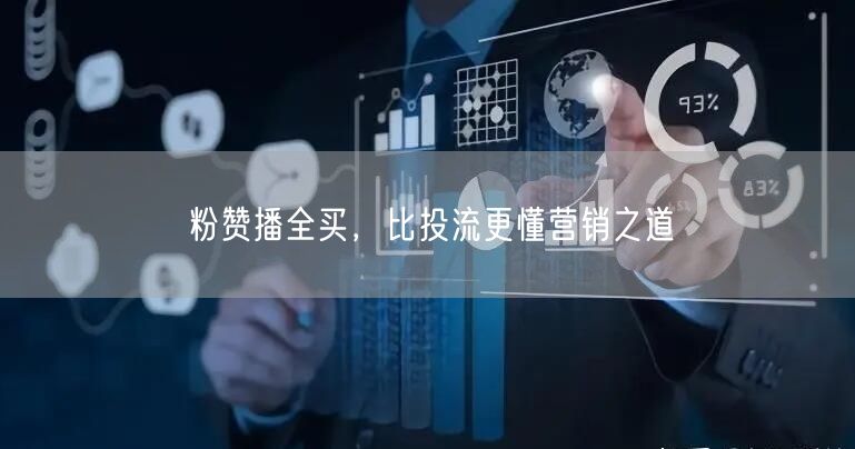 粉赞播全买，比投流更懂营销之道