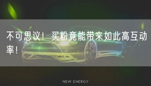 不可思议！买粉竟能带来如此高互动率！