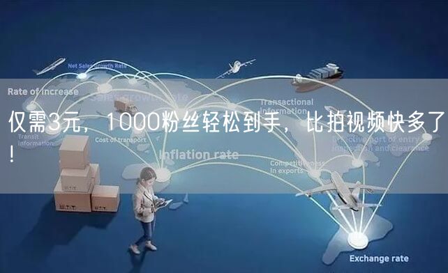 仅需3元，1000粉丝轻松到手，比拍视频快多了！