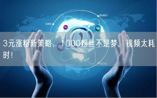 3元涨粉新策略，1000粉丝不是梦，视频太耗时！