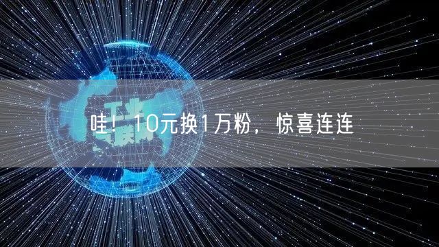 哇！10元换1万粉，惊喜连连