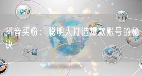 抖音买粉：聪明人打造爆款账号的秘诀