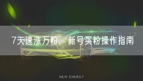 7天速涨万粉，新号买粉操作指南
