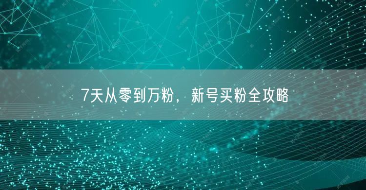 7天从零到万粉，新号买粉全攻略