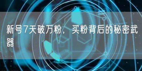 新号7天破万粉，买粉背后的秘密武器