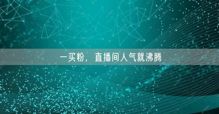 一买粉，直播间人气就沸腾