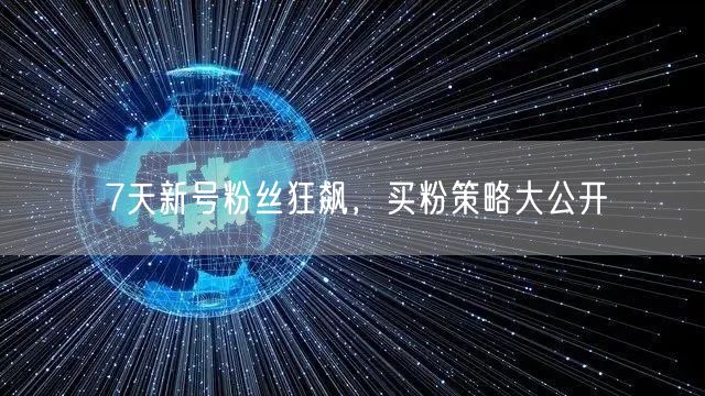 7天新号粉丝狂飙，买粉策略大公开