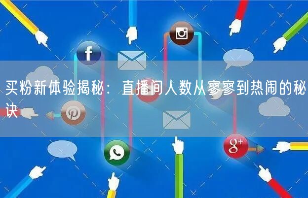 买粉新体验揭秘：直播间人数从寥寥到热闹的秘诀