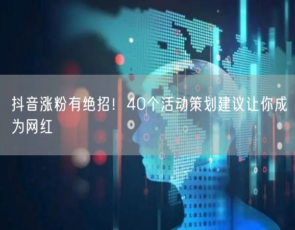 抖音涨粉有绝招！40个活动策划建议让你成为网红