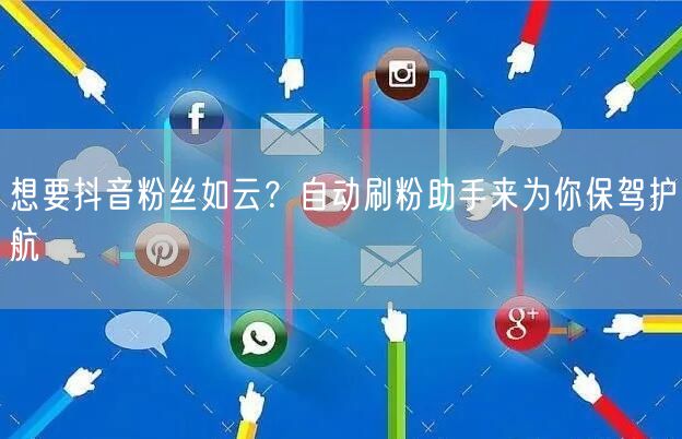 想要抖音粉丝如云？自动刷粉助手来为你保驾护航