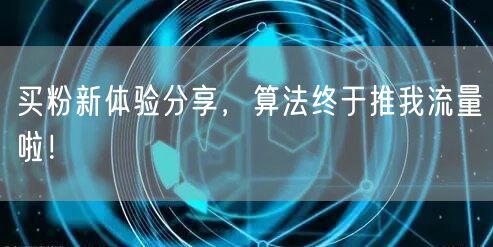 买粉新体验分享，算法终于推我流量啦！