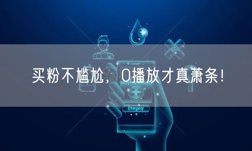 买粉不尴尬，0播放才真萧条！
