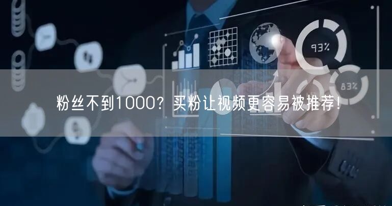 粉丝不到1000？买粉让视频更容易被推荐！