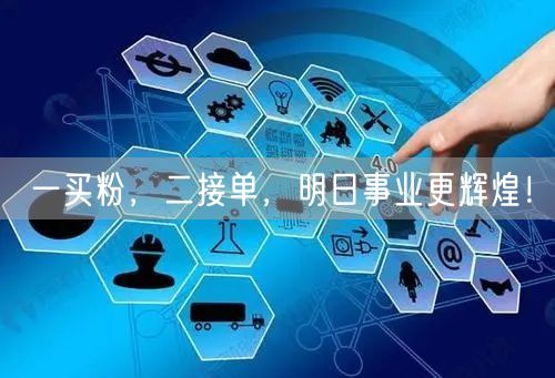 一买粉，二接单，明日事业更辉煌！
